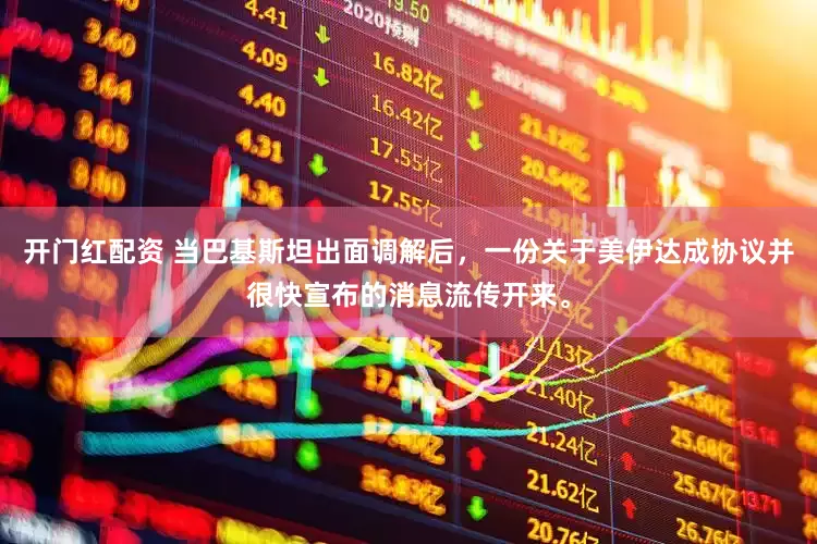 开门红配资 当巴基斯坦出面调解后，一份关于美伊达成协议并很快宣布的消息流传开来。